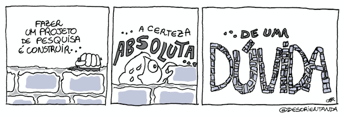 Tira de humor Desorientanda contendo a frase ilustrada "Fazer um projeto de pesquisa é construir a certeza absoluta de uma dúvida". Selo Academicomics.